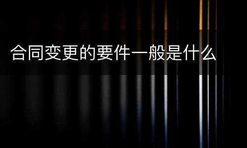 合同变更的要件一般是什么