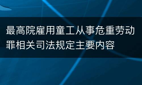 最高院雇用童工从事危重劳动罪相关司法规定主要内容