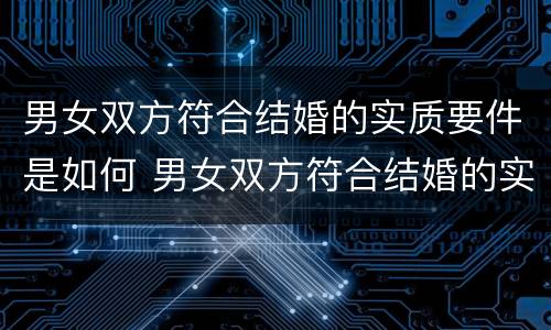男女双方符合结婚的实质要件是如何 男女双方符合结婚的实质要件是如何认定的