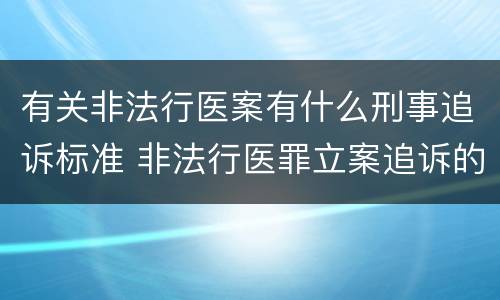 有关非法行医案有什么刑事追诉标准 非法行医罪立案追诉的标准