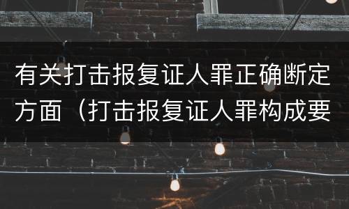 有关打击报复证人罪正确断定方面（打击报复证人罪构成要件）