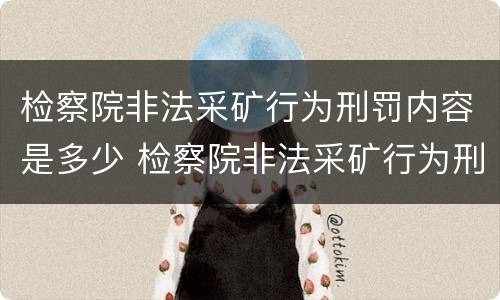 检察院非法采矿行为刑罚内容是多少 检察院非法采矿行为刑罚内容是多少年