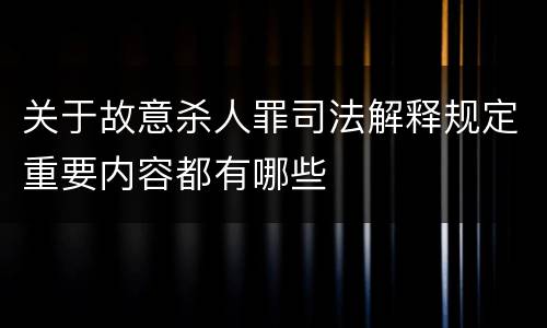 关于故意杀人罪司法解释规定重要内容都有哪些
