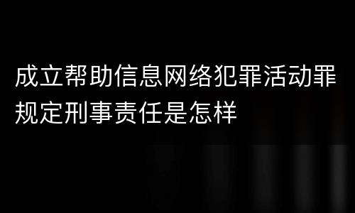 成立帮助信息网络犯罪活动罪规定刑事责任是怎样
