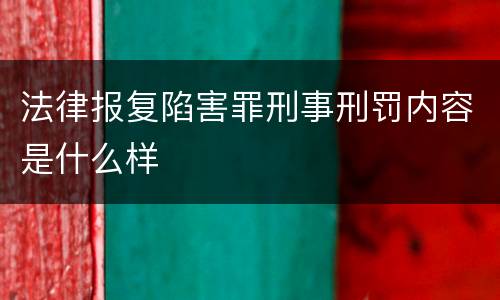 法律报复陷害罪刑事刑罚内容是什么样