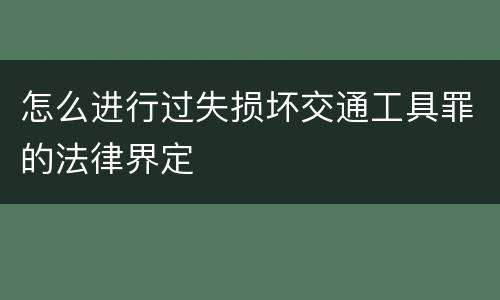 怎么进行过失损坏交通工具罪的法律界定