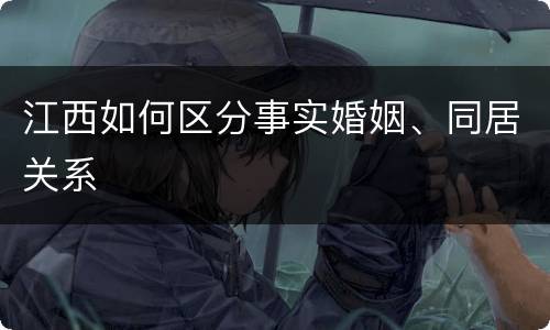 江西如何区分事实婚姻、同居关系