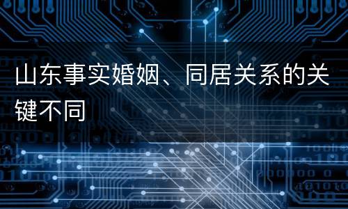 山东事实婚姻、同居关系的关键不同