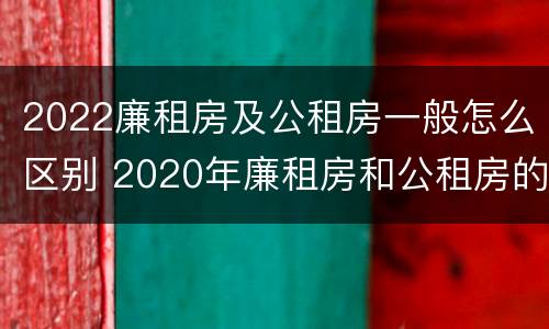 2022廉租房及公租房一般怎么区别 2020年廉租房和公租房的区别