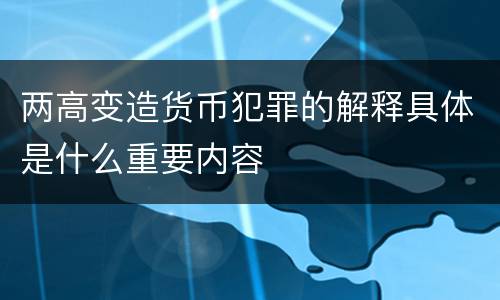 两高变造货币犯罪的解释具体是什么重要内容