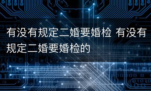 有没有规定二婚要婚检 有没有规定二婚要婚检的