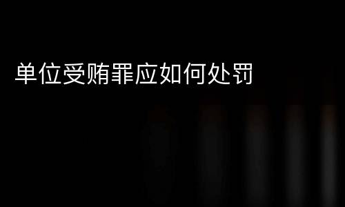 单位受贿罪应如何处罚