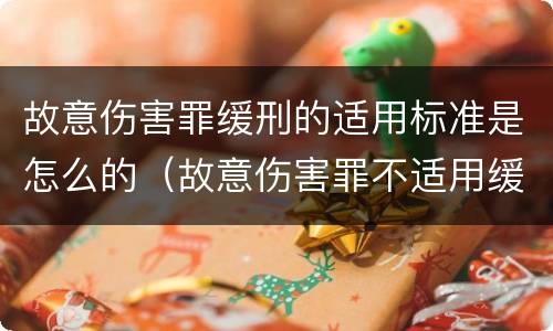 故意伤害罪缓刑的适用标准是怎么的（故意伤害罪不适用缓刑的条件）