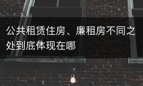 公共租赁住房、廉租房不同之处到底体现在哪