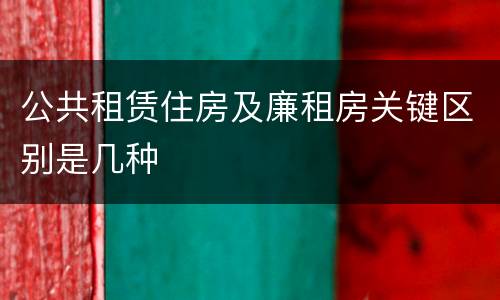 公共租赁住房及廉租房关键区别是几种