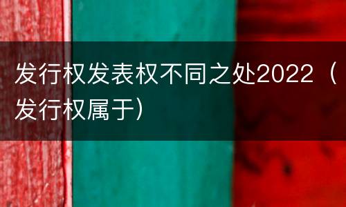 发行权发表权不同之处2022（发行权属于）