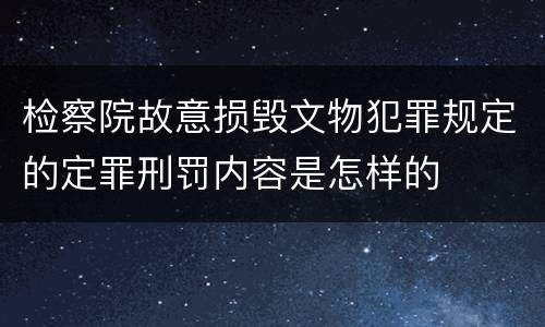 检察院故意损毁文物犯罪规定的定罪刑罚内容是怎样的