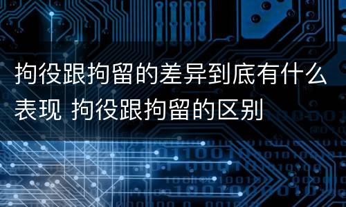 拘役跟拘留的差异到底有什么表现 拘役跟拘留的区别