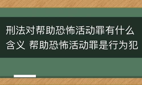 刑法对帮助恐怖活动罪有什么含义 帮助恐怖活动罪是行为犯吗