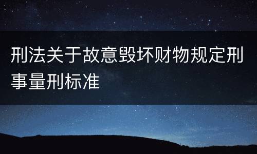 刑法关于故意毁坏财物规定刑事量刑标准