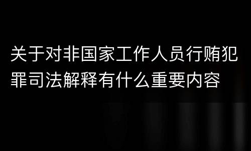 关于对非国家工作人员行贿犯罪司法解释有什么重要内容
