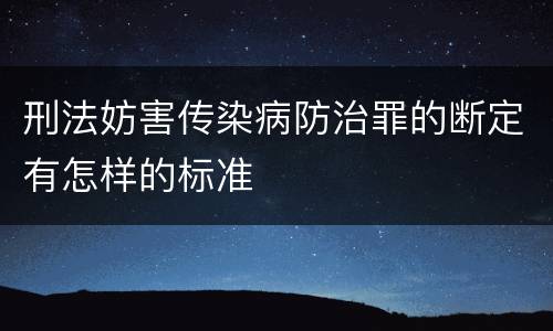 刑法妨害传染病防治罪的断定有怎样的标准