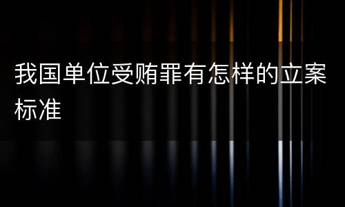 我国单位受贿罪有怎样的立案标准