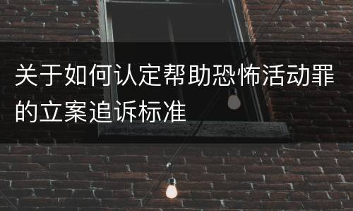 关于如何认定帮助恐怖活动罪的立案追诉标准