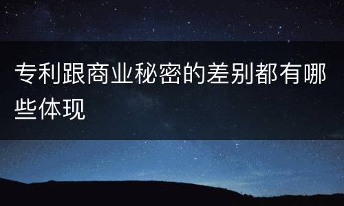 专利跟商业秘密的差别都有哪些体现