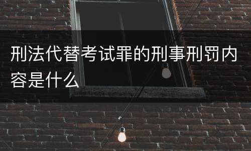 刑法代替考试罪的刑事刑罚内容是什么