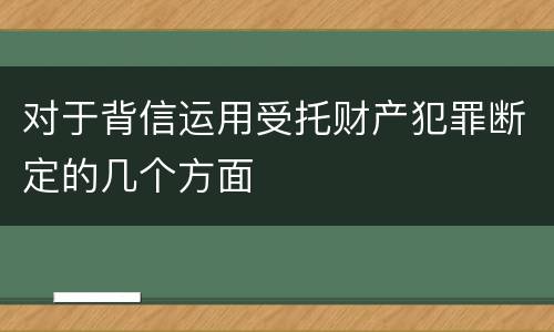 对于背信运用受托财产犯罪断定的几个方面
