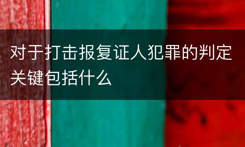 对于打击报复证人犯罪的判定关键包括什么