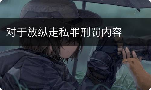 对于放纵走私罪刑罚内容