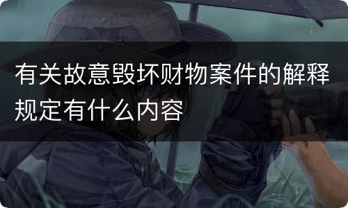 有关故意毁坏财物案件的解释规定有什么内容