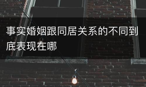 事实婚姻跟同居关系的不同到底表现在哪