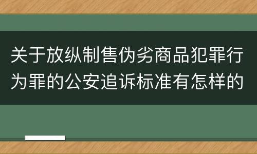 关于放纵制售伪劣商品犯罪行为罪的公安追诉标准有怎样的规定