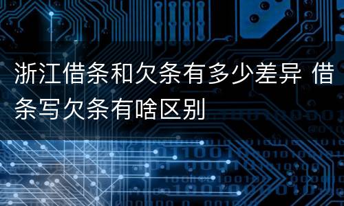 浙江借条和欠条有多少差异 借条写欠条有啥区别