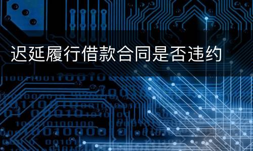 迟延履行借款合同是否违约