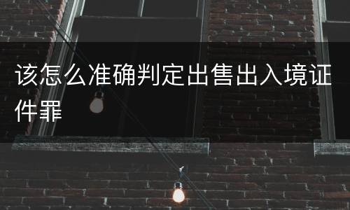 该怎么准确判定出售出入境证件罪
