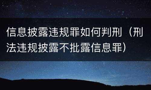 信息披露违规罪如何判刑（刑法违规披露不批露信息罪）