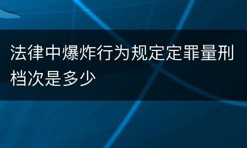 法律中爆炸行为规定定罪量刑档次是多少