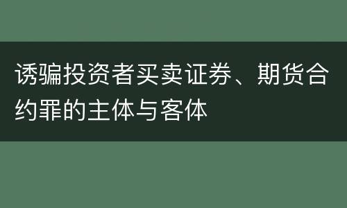 诱骗投资者买卖证券、期货合约罪的主体与客体