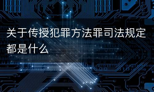关于传授犯罪方法罪司法规定都是什么