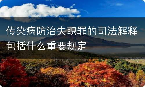 传染病防治失职罪的司法解释包括什么重要规定