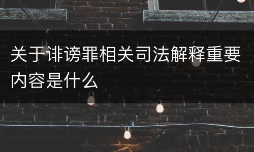 关于诽谤罪相关司法解释重要内容是什么