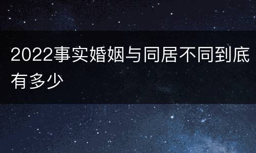 2022事实婚姻与同居不同到底有多少