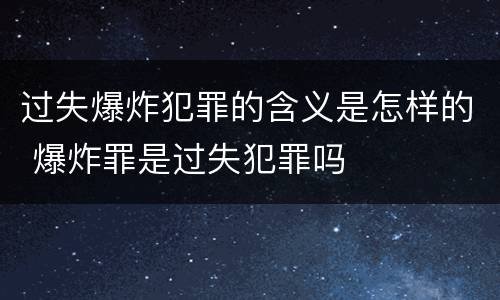 过失爆炸犯罪的含义是怎样的 爆炸罪是过失犯罪吗