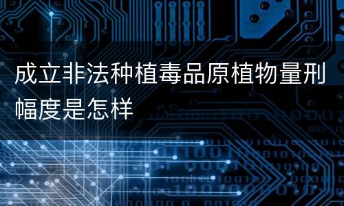 成立非法种植毒品原植物量刑幅度是怎样