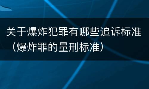 关于爆炸犯罪有哪些追诉标准（爆炸罪的量刑标准）