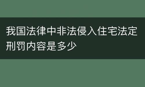 我国法律中非法侵入住宅法定刑罚内容是多少